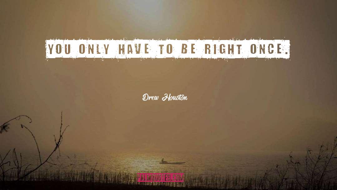 Drew Houston Quotes: You only have to be