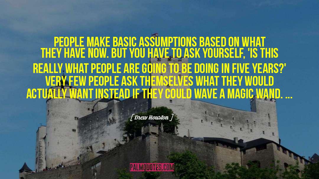 Drew Houston Quotes: People make basic assumptions based