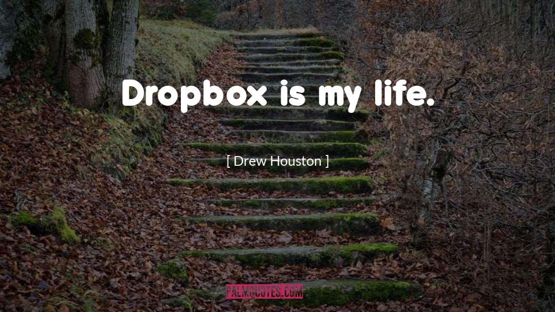 Drew Houston Quotes: Dropbox is my life.