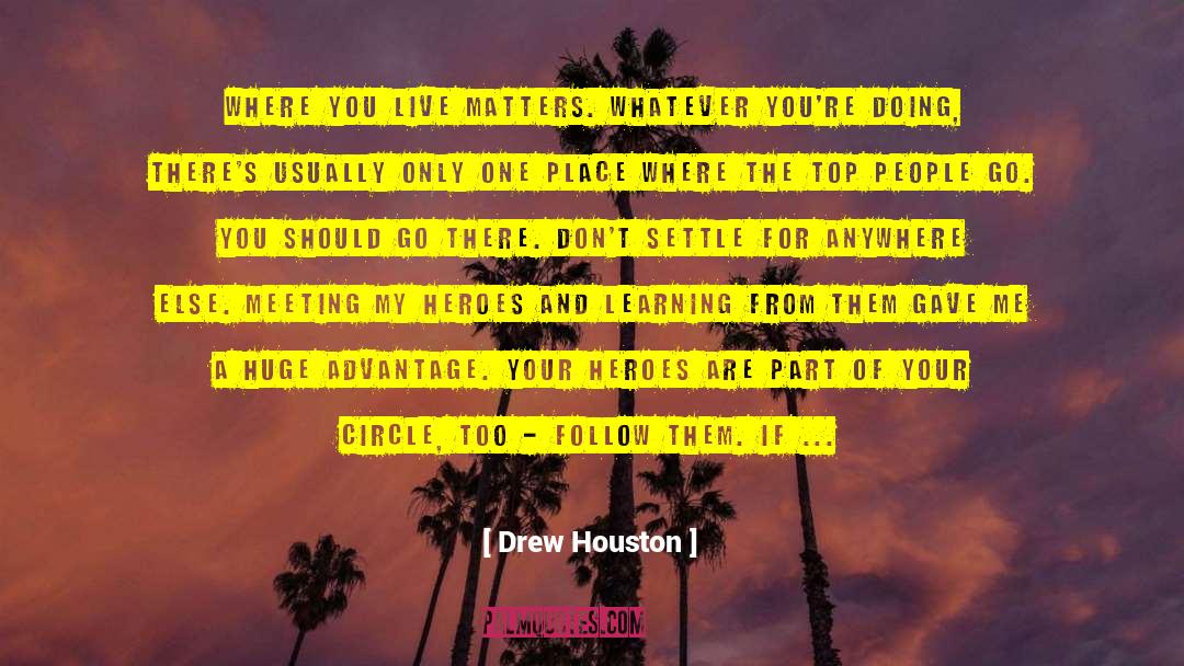 Drew Houston Quotes: Where you live matters. Whatever