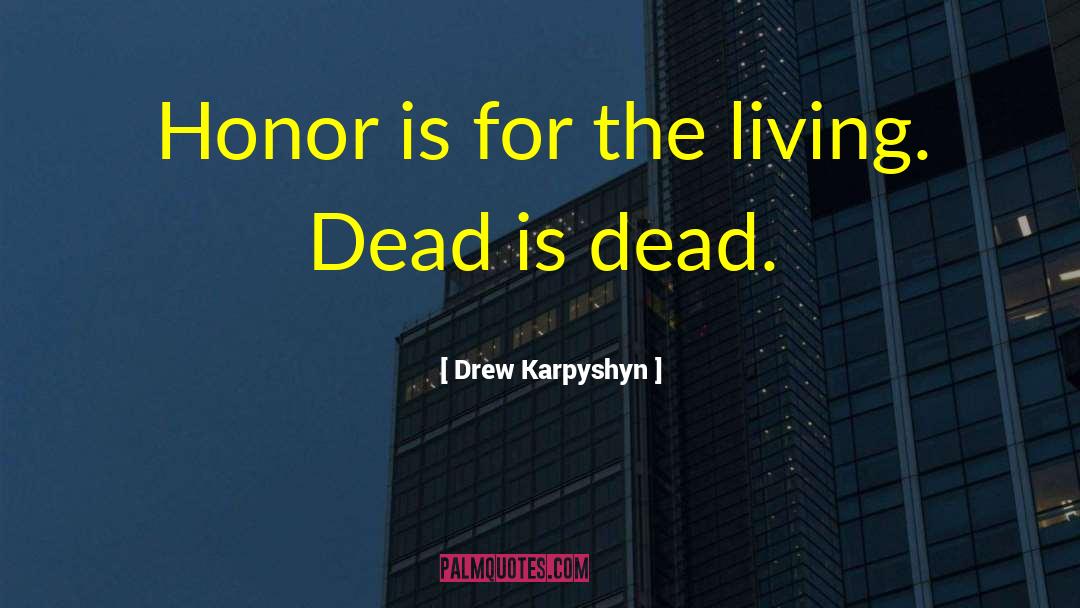 Drew Karpyshyn Quotes: Honor is for the living.