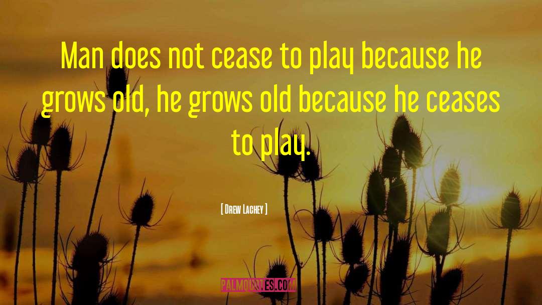 Drew Lachey Quotes: Man does not cease to
