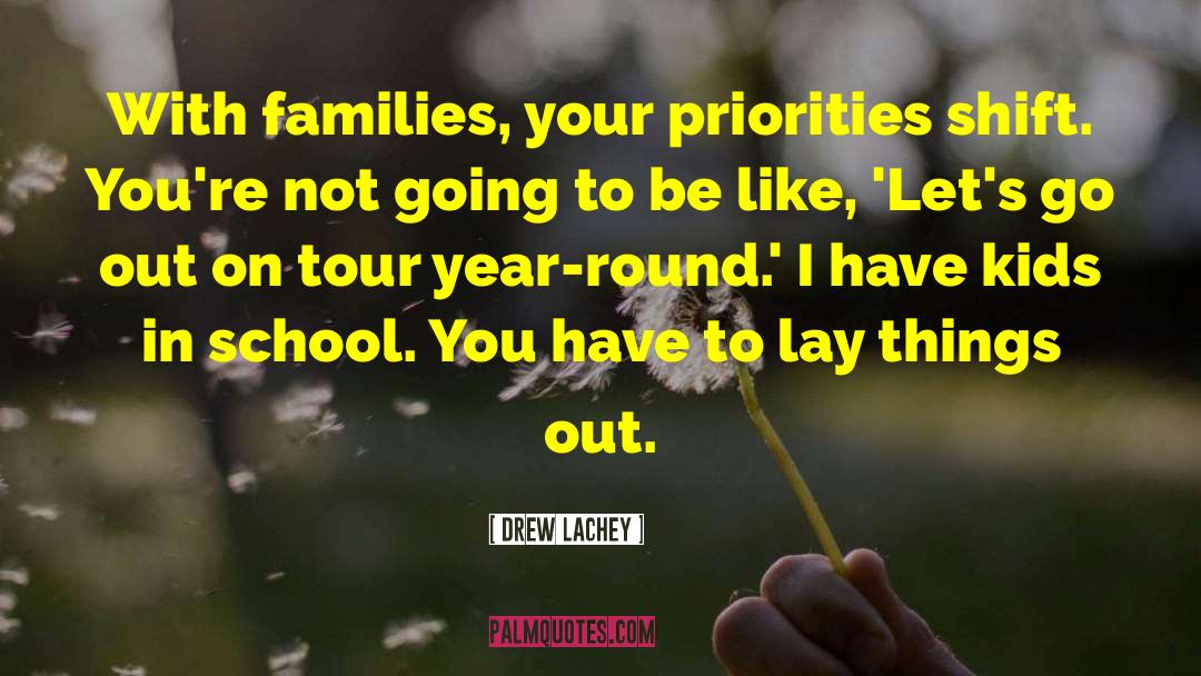 Drew Lachey Quotes: With families, your priorities shift.