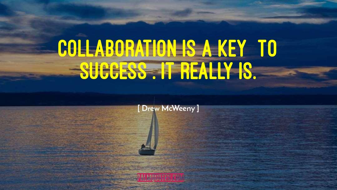 Drew McWeeny Quotes: Collaboration is a key [to