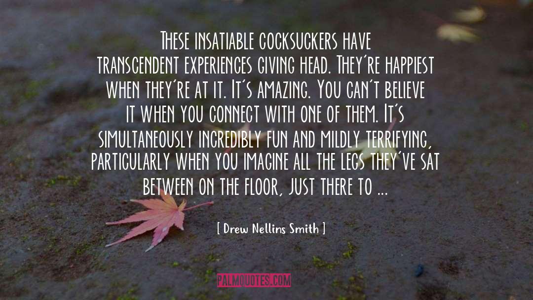 Drew Nellins Smith Quotes: These insatiable cocksuckers have transcendent