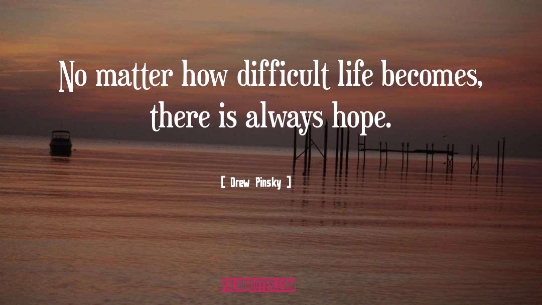 Drew Pinsky Quotes: No matter how difficult life