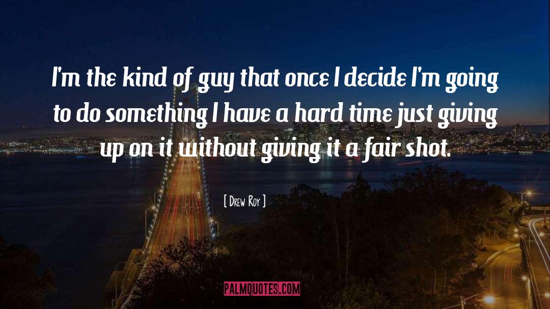 Drew Roy Quotes: I'm the kind of guy