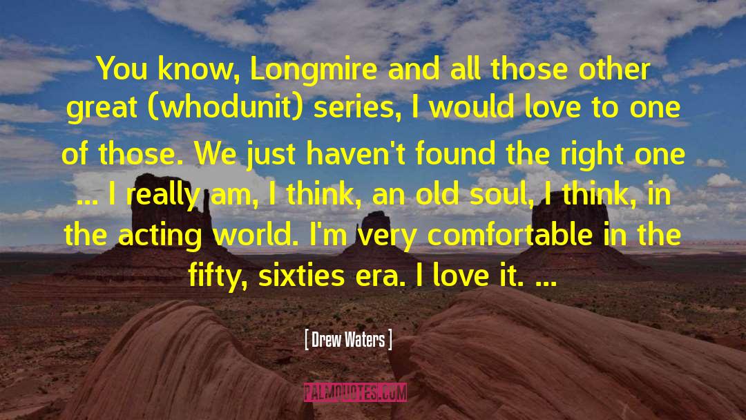 Drew Waters Quotes: You know, Longmire and all