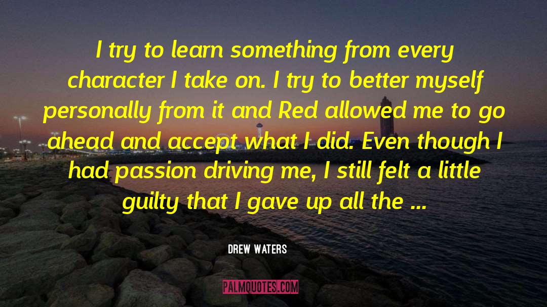 Drew Waters Quotes: I try to learn something