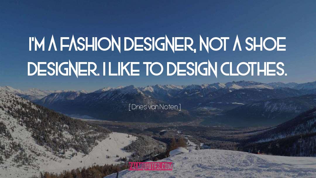 Dries Van Noten Quotes: I'm a fashion designer, not