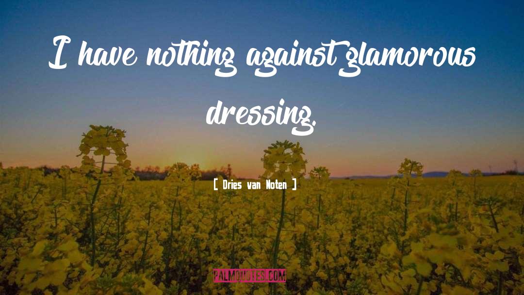 Dries Van Noten Quotes: I have nothing against glamorous