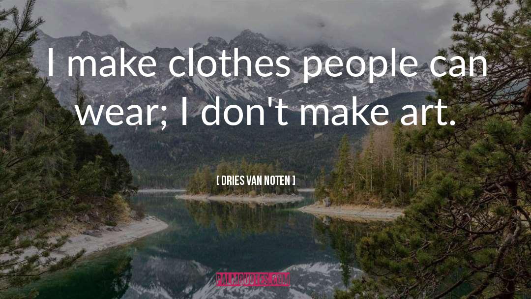 Dries Van Noten Quotes: I make clothes people can