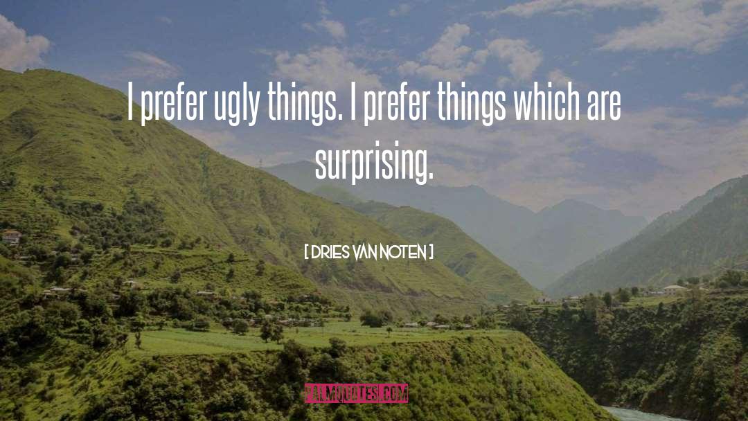 Dries Van Noten Quotes: I prefer ugly things. I