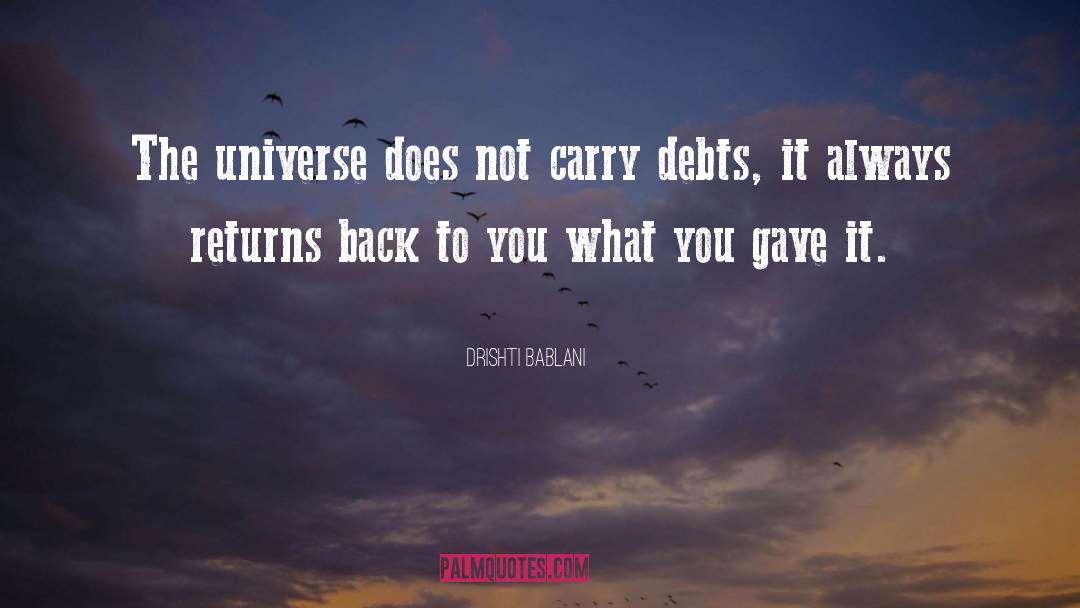 Drishti Bablani Quotes: The universe does not carry