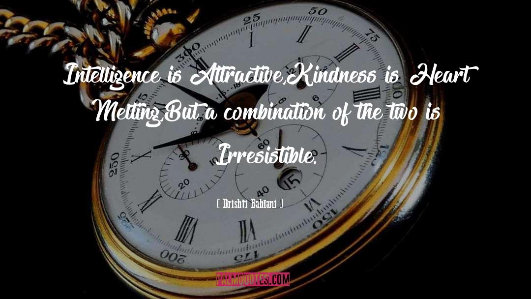 Drishti Bablani Quotes: Intelligence is Attractive,<br />Kindness is