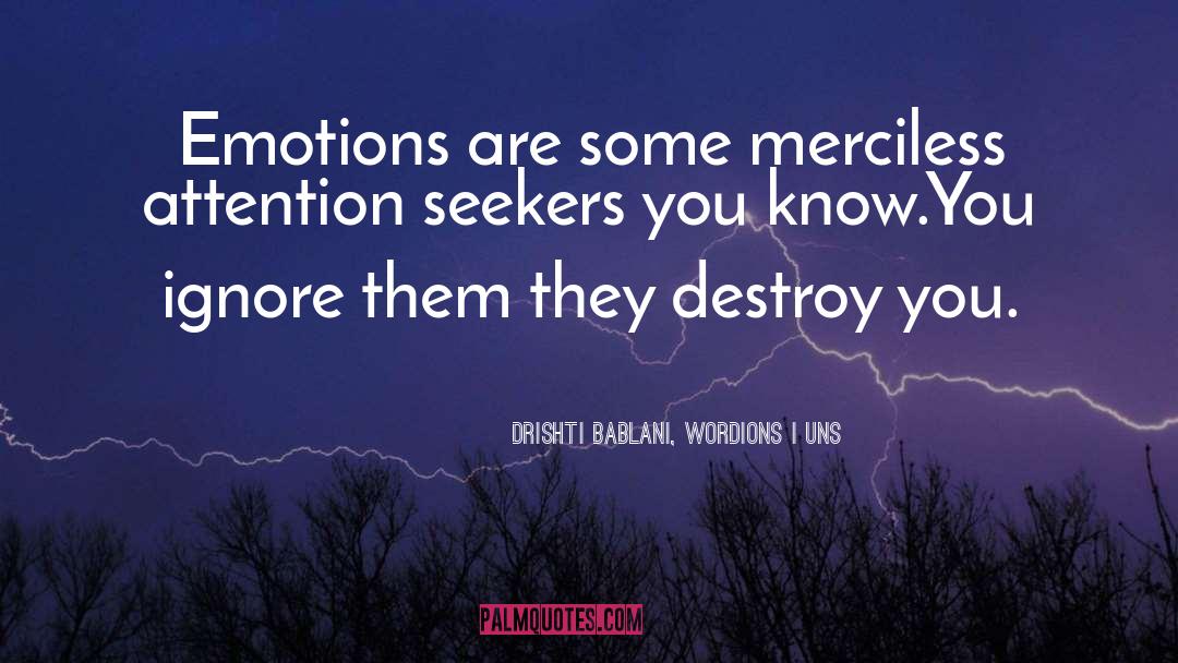 Drishti Bablani, Wordions | Uns Quotes: Emotions are some merciless attention