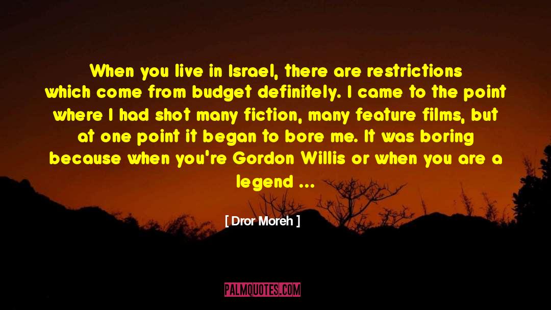 Dror Moreh Quotes: When you live in Israel,