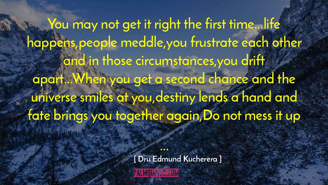 Dru Edmund Kucherera Quotes: You may not get it