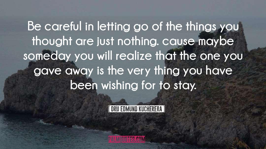 Dru Edmund Kucherera Quotes: Be careful in letting go