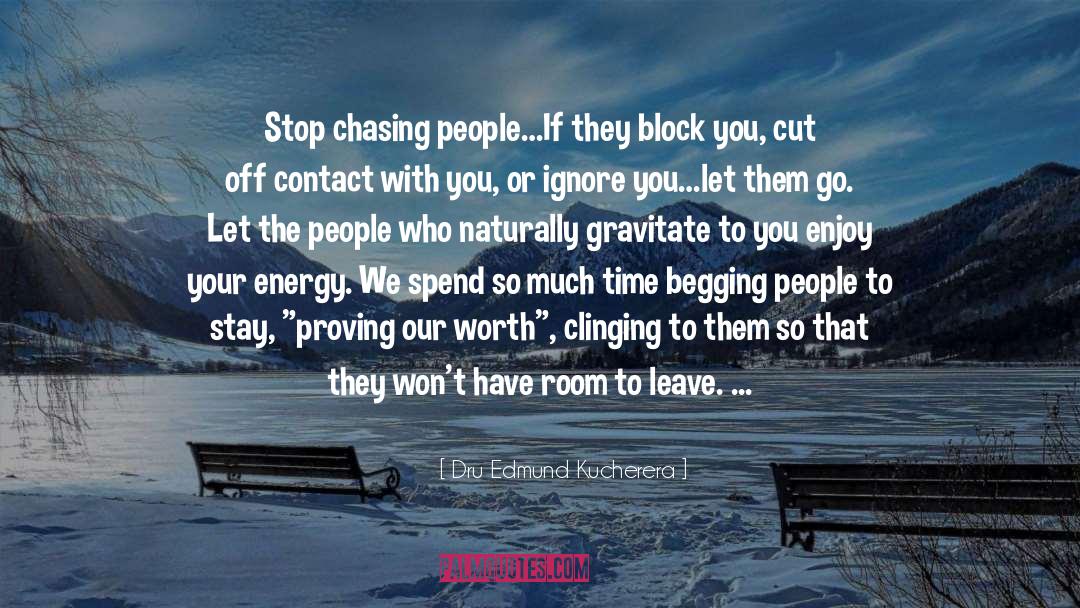 Dru Edmund Kucherera Quotes: Stop chasing people…If they block