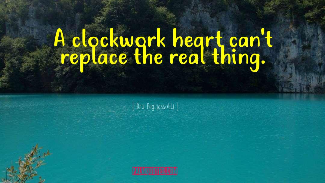 Dru Pagliassotti Quotes: A clockwork heart can't replace