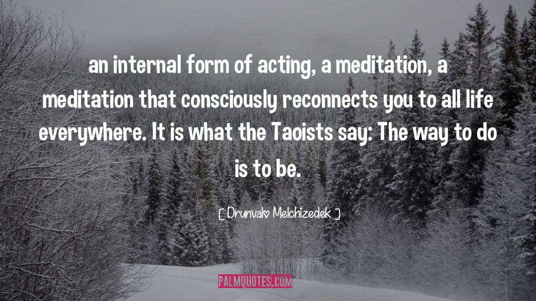 Drunvalo Melchizedek Quotes: an internal form of acting,
