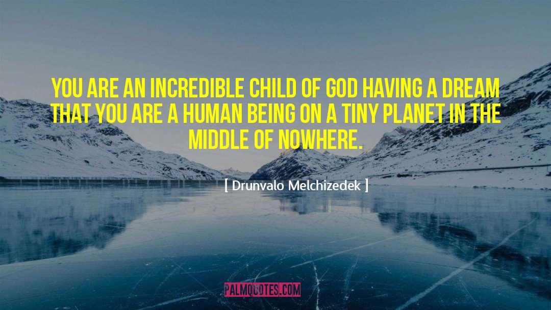 Drunvalo Melchizedek Quotes: You are an incredible child