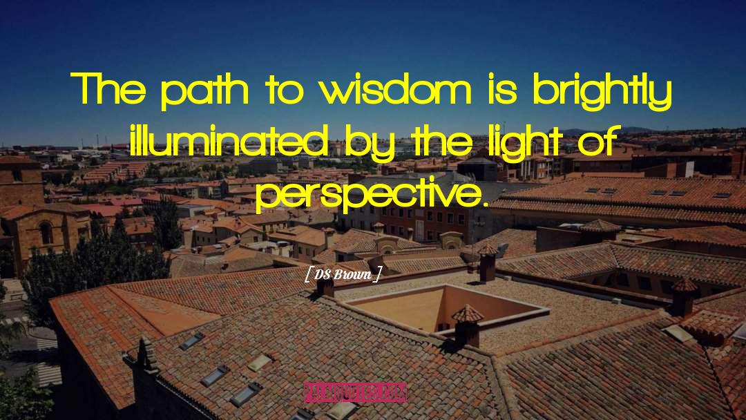 DS Brown Quotes: The path to wisdom is