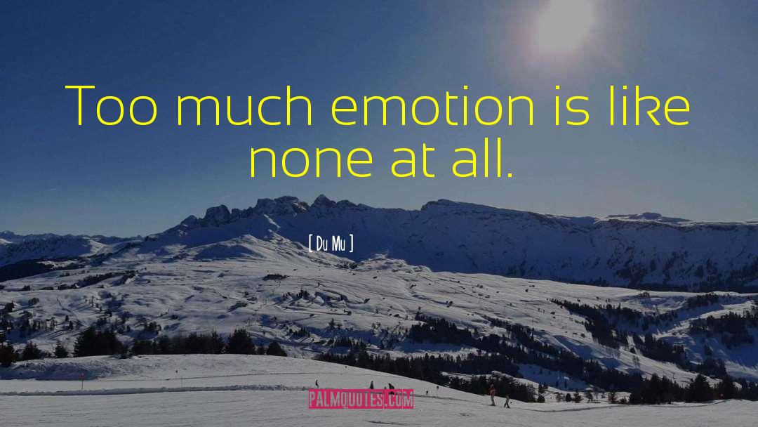 Du Mu Quotes: Too much emotion is like