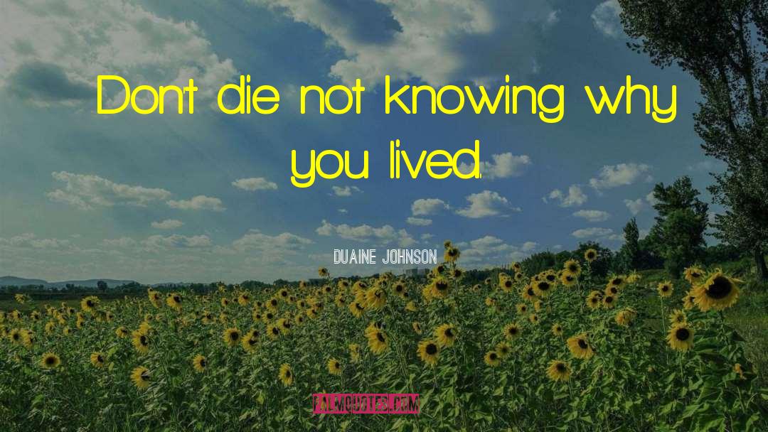 Duaine Johnson Quotes: Don't die not knowing why