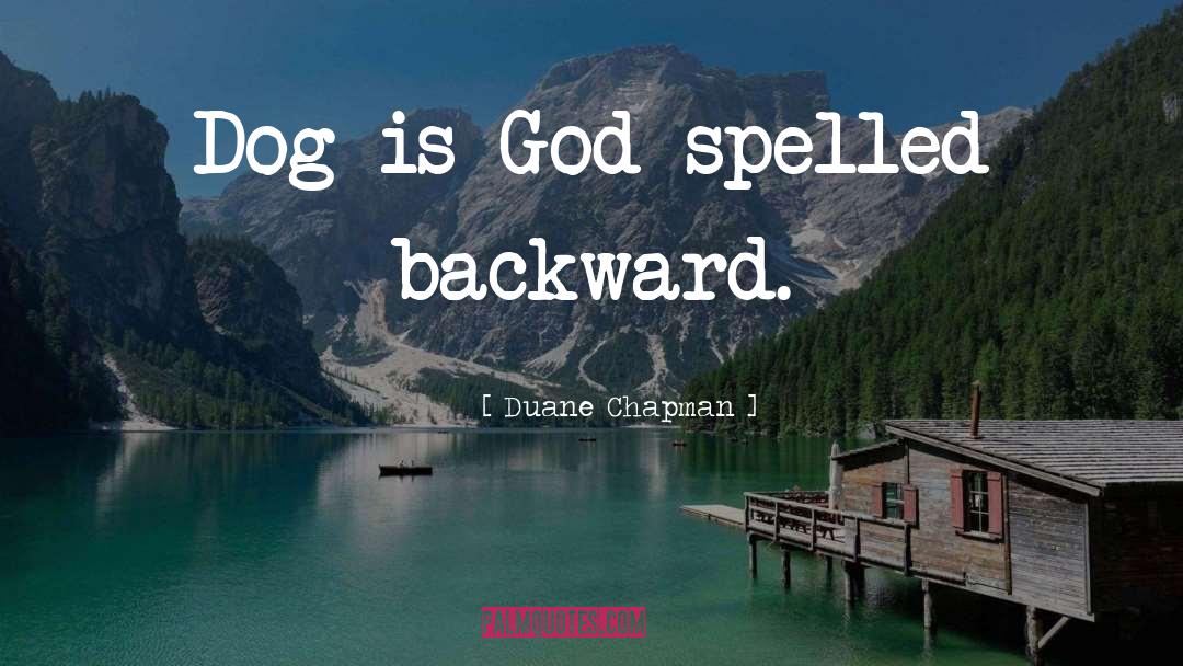 Duane Chapman Quotes: Dog is God spelled backward.