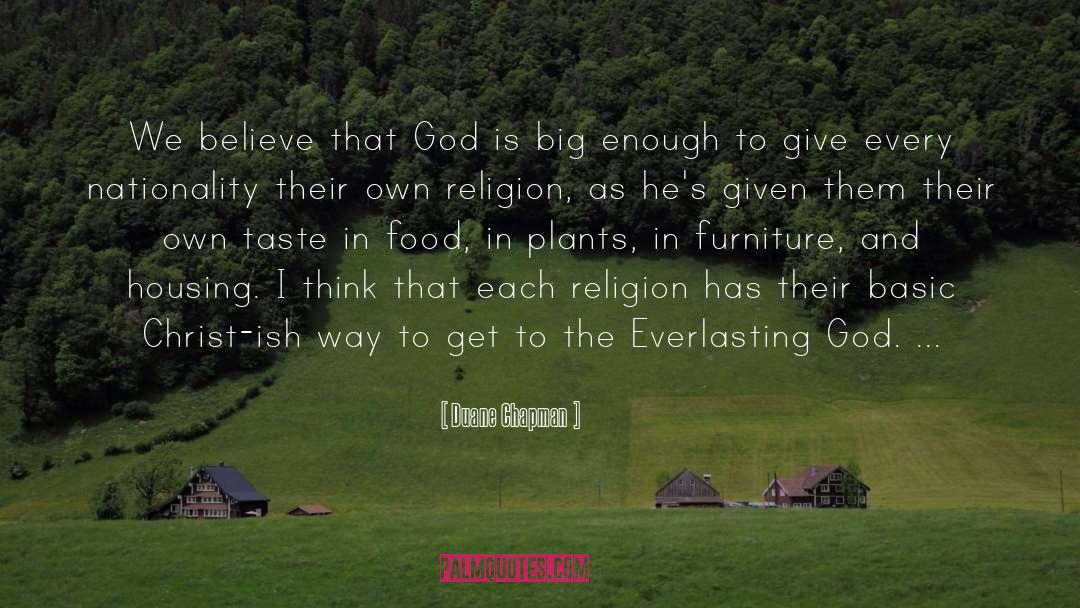 Duane Chapman Quotes: We believe that God is