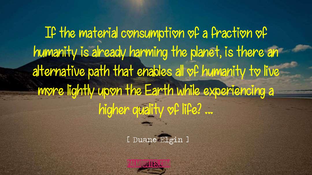 Duane Elgin Quotes: If the material consumption of