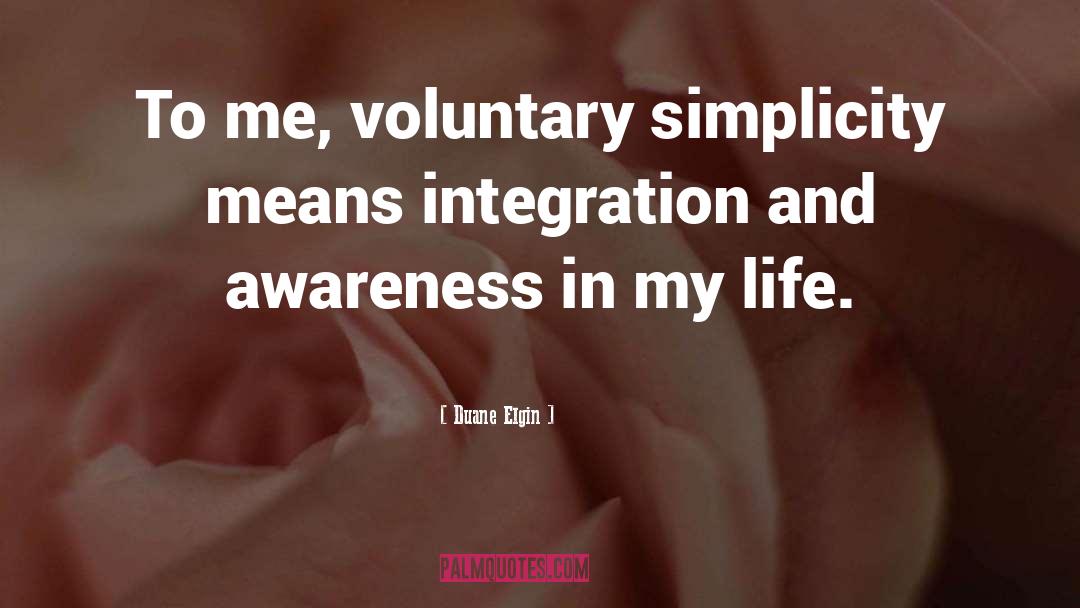 Duane Elgin Quotes: To me, voluntary simplicity means