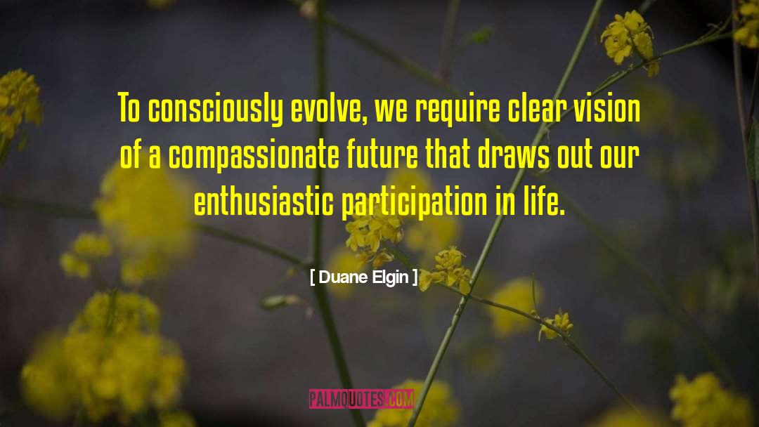 Duane Elgin Quotes: To consciously evolve, we require