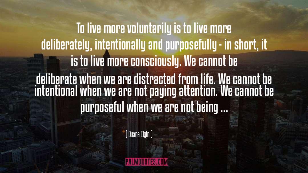 Duane Elgin Quotes: To live more voluntarily is