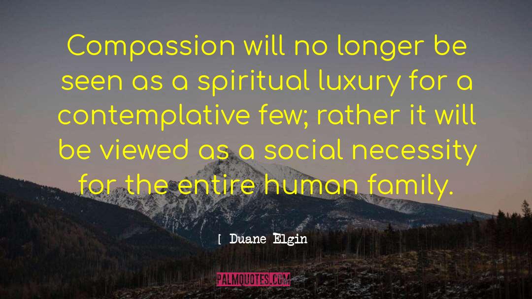 Duane Elgin Quotes: Compassion will no longer be