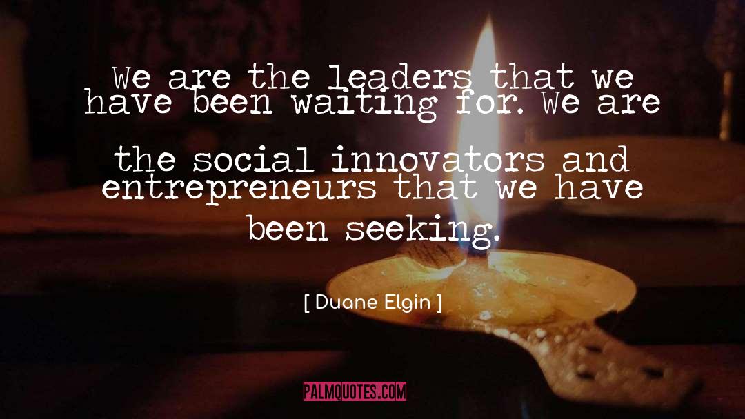 Duane Elgin Quotes: We are the leaders that