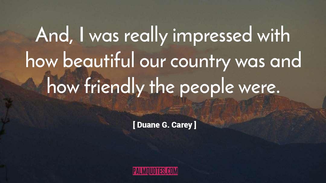 Duane G. Carey Quotes: And, I was really impressed