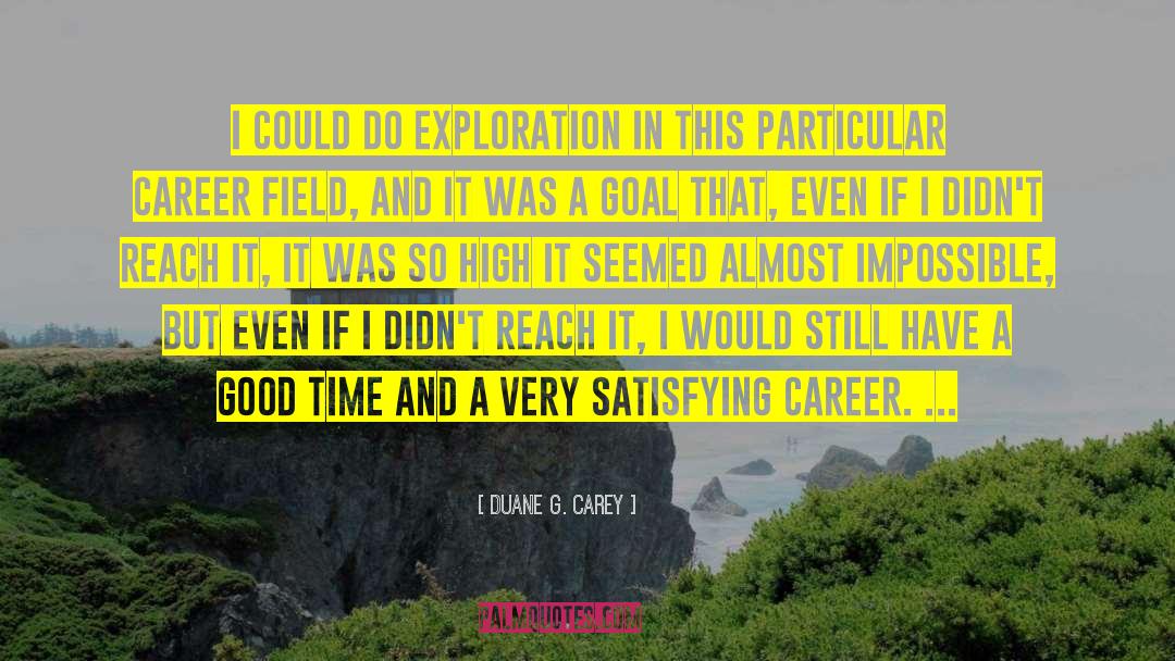 Duane G. Carey Quotes: I could do exploration in