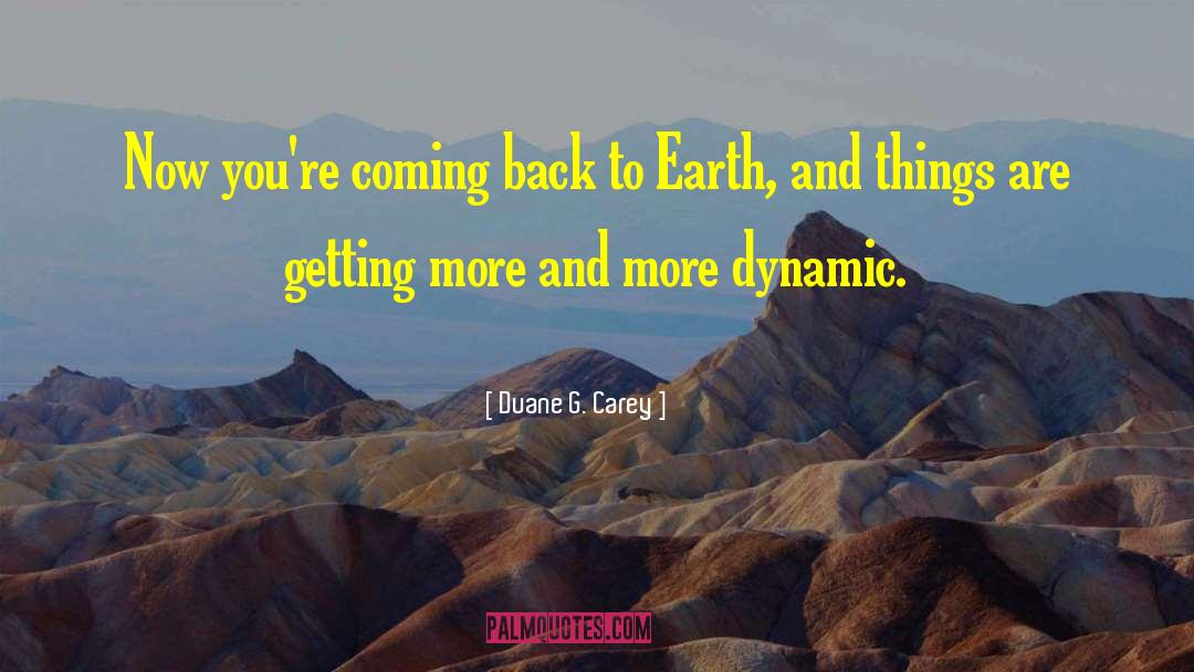 Duane G. Carey Quotes: Now you're coming back to