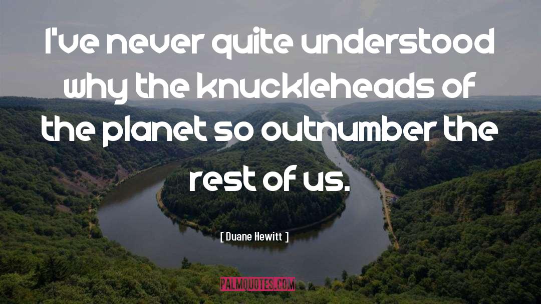 Duane Hewitt Quotes: I've never quite understood why