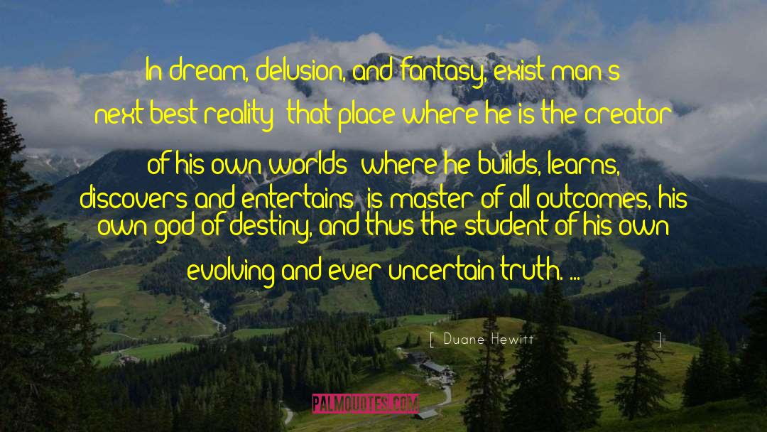 Duane Hewitt Quotes: In dream, delusion, and fantasy,