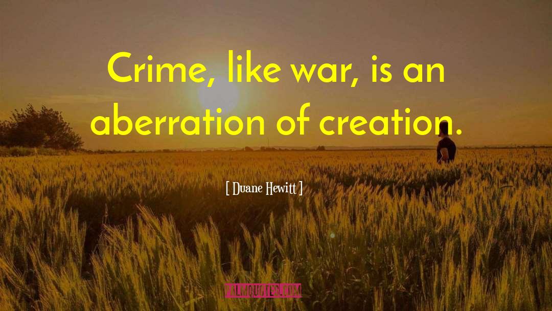 Duane Hewitt Quotes: Crime, like war, is an