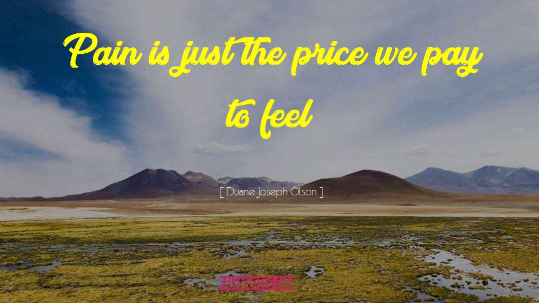 Duane Joseph Olson Quotes: Pain is just the price