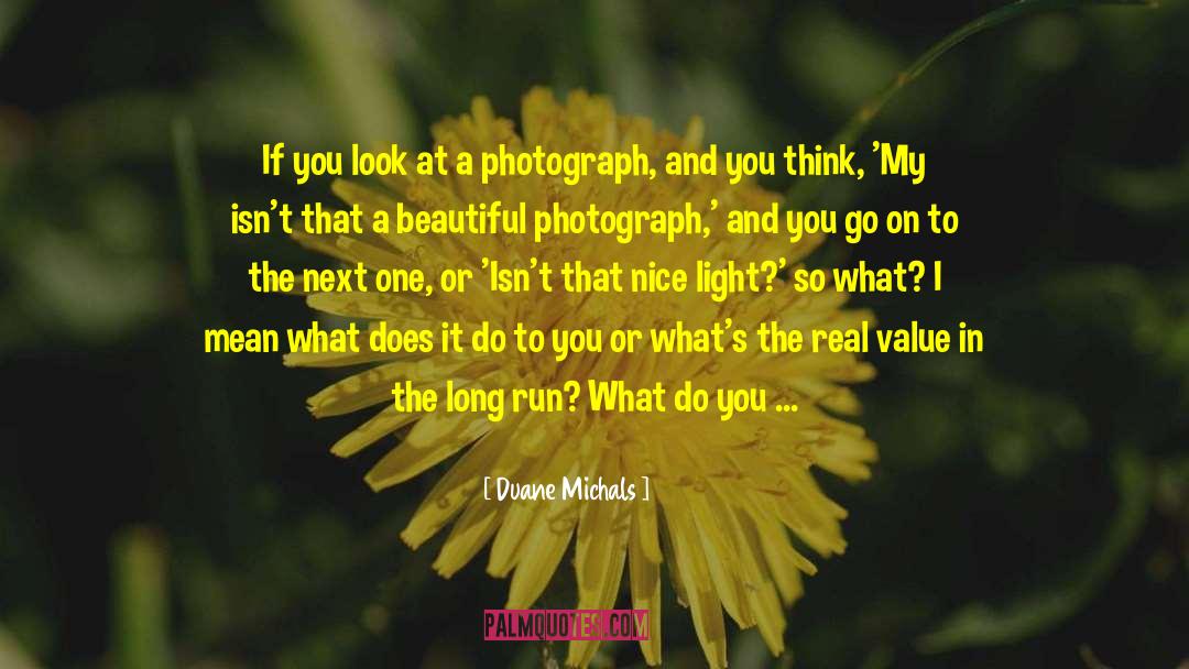 Duane Michals Quotes: If you look at a