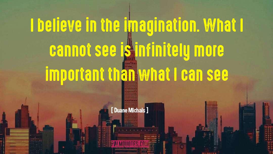 Duane Michals Quotes: I believe in the imagination.