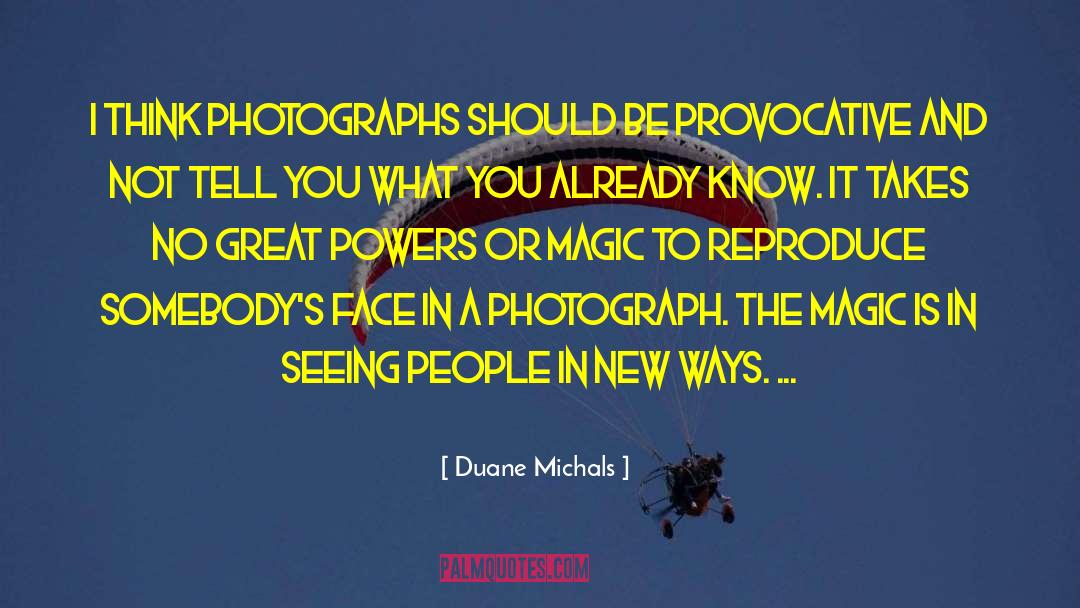 Duane Michals Quotes: I think photographs should be