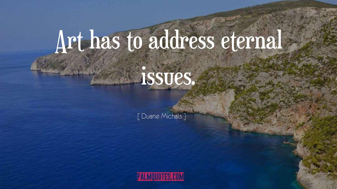 Duane Michals Quotes: Art has to address eternal