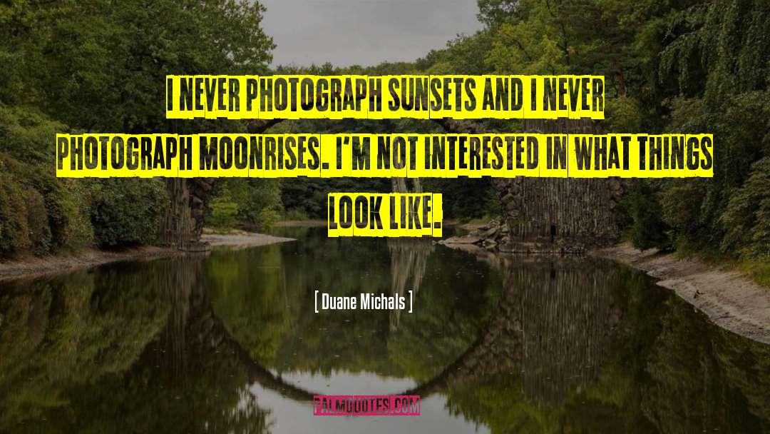 Duane Michals Quotes: I never photograph sunsets and